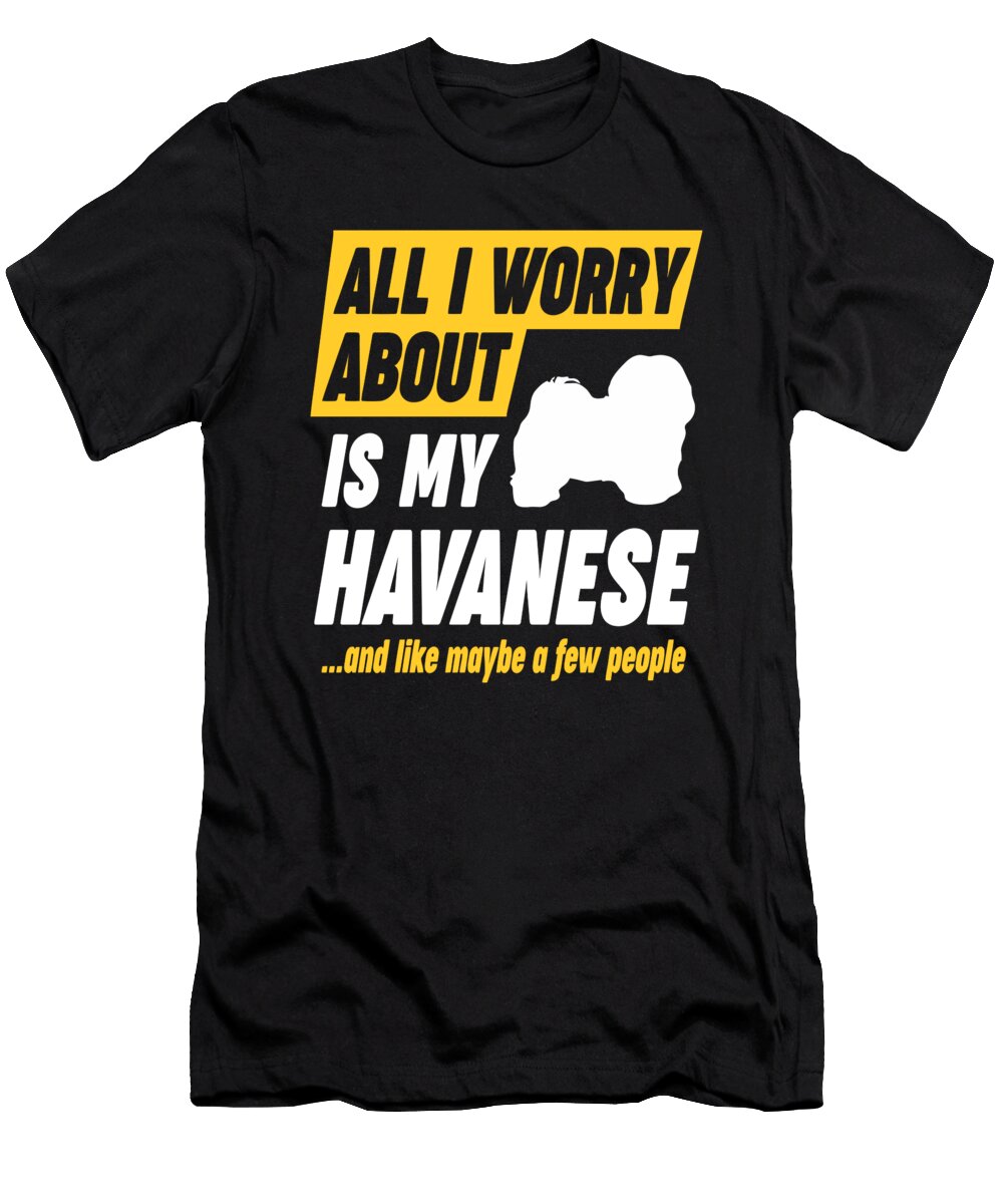 Havanese Dog Owners Worries Funny Quote Dusan Vrdelja T-Shirt
