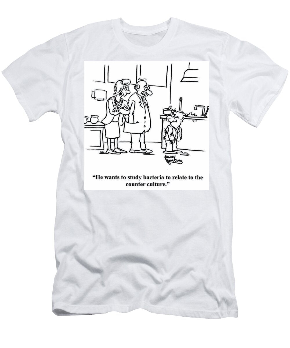 He Wants to Study Bacteria to Relate to the Counter Culture Jonny Hawkins T-Shirt