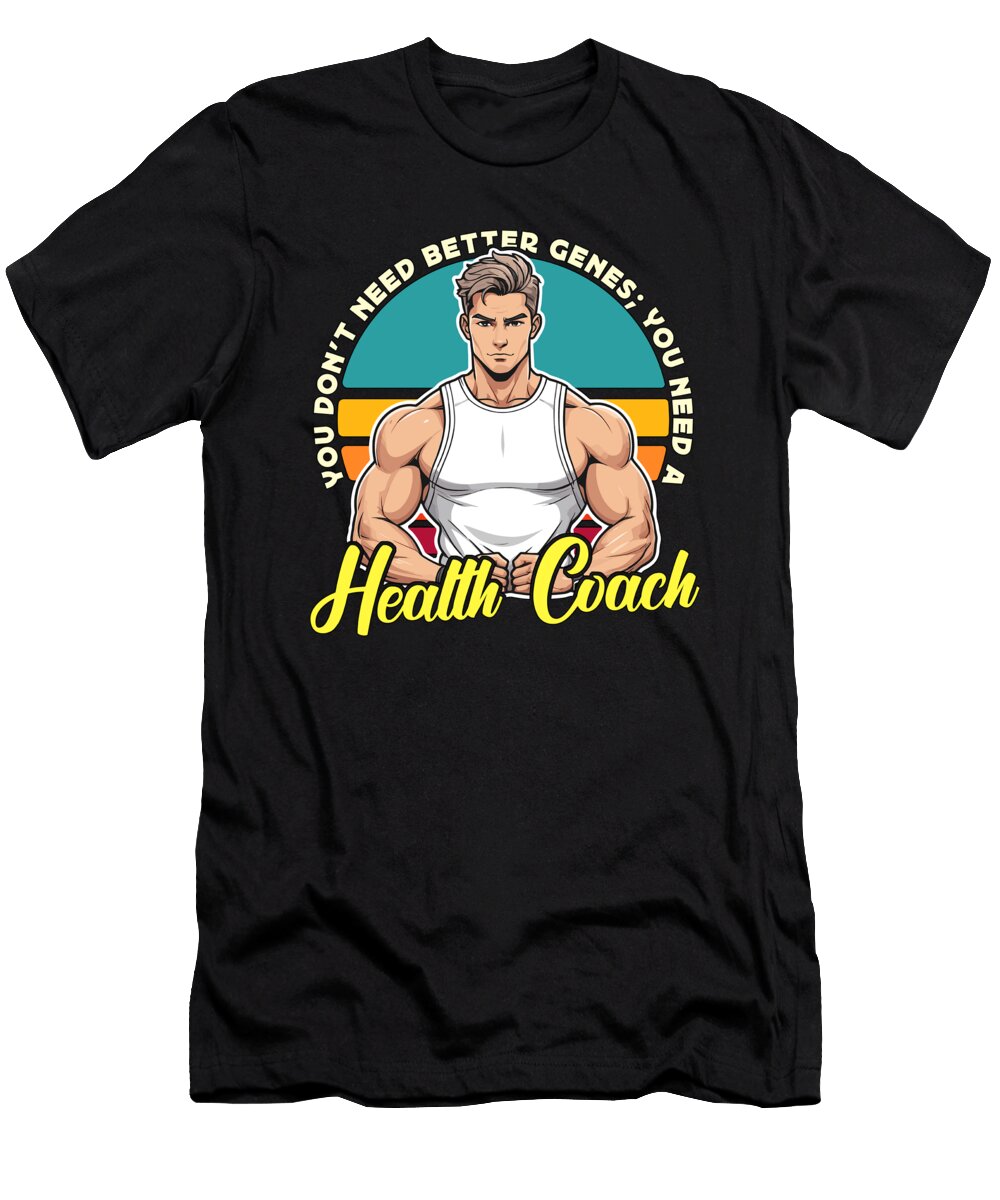 Health Coach You Dont Need Better Genes Coaching Tshirtconcepts Marvin Poppe T-Shirt
