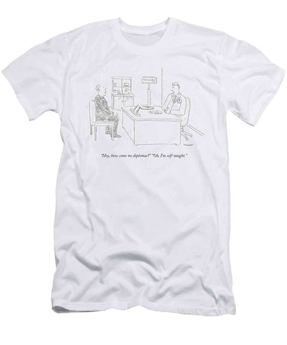 Hey How Come No Diplomas Oh Im Self Taught Bob Mankoff T-Shirt