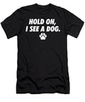 Hold on I See Dog Dog Paw I Love Dogs Funny Canine Humor Maximus Designs T-Shirt