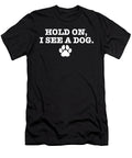 Hold on I See Dog I Love Dogs Funny Canine Humor Dog Paw Maximus Designs T-Shirt