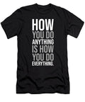 How You Do Anything Is How You Do Everything Matthew Chan T-Shirt