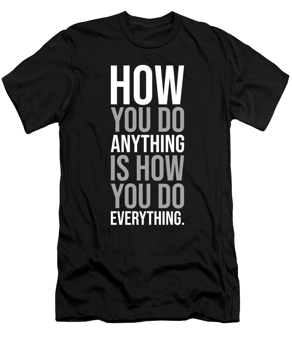 How You Do Anything Is How You Do Everything Matthew Chan T-Shirt