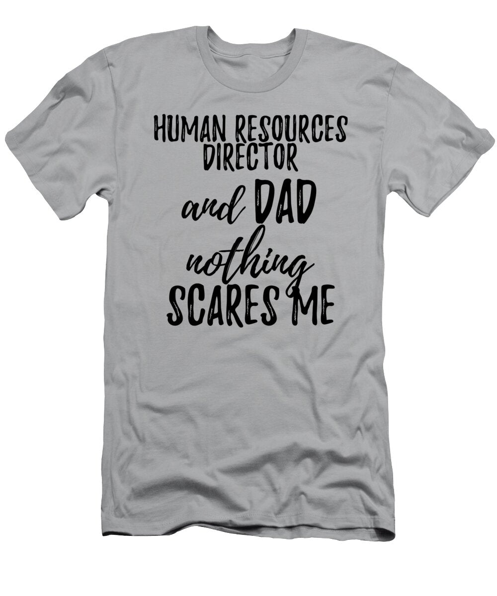 Human Resources Director Dad Funny Gift Idea for Father Gag Joke Nothing Scares Me Funny Gift Ideas T-Shirt