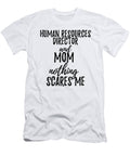 Human Resources Director Mom Funny Gift Idea for Mother Gag Joke Nothing Scares Me Funny Gift Ideas T-Shirt
