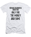 Human Resources Director Only for the Money and Fame Funny Gift Ideas T-Shirt
