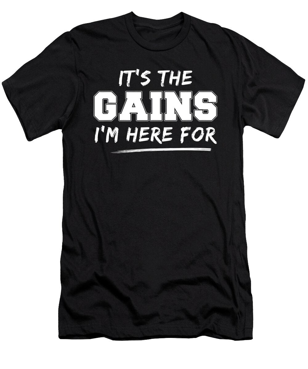 I Am Here for the Gains Fitness Muscles Workout in the Gym 1 T-Shirt