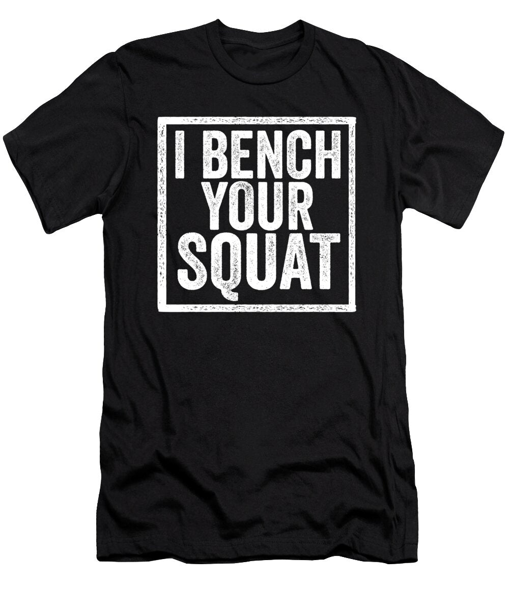 I Bench Your Squat Funny Workout Gym Buff Motivation Maximus Designs T-Shirt