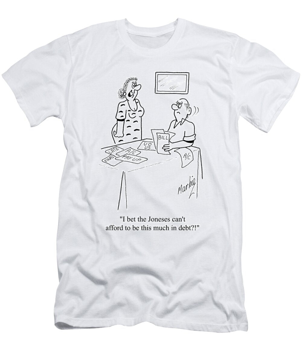 I Bet the Joneses Cant Afford to Be This Much in Debt Mark Milligan T-Shirt