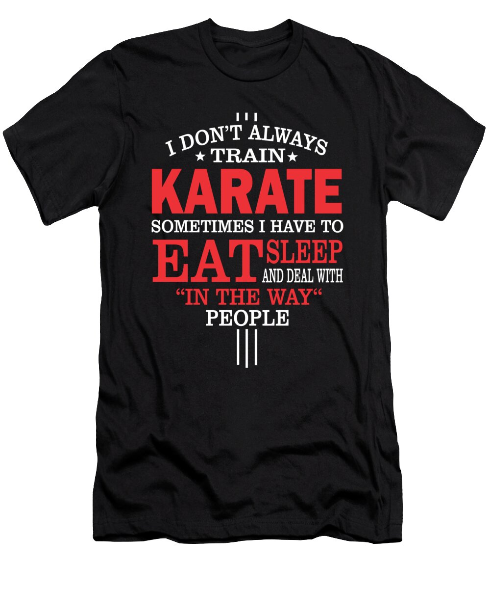 I Dont Always Train Karate Quote Dusan Vrdelja T-Shirt