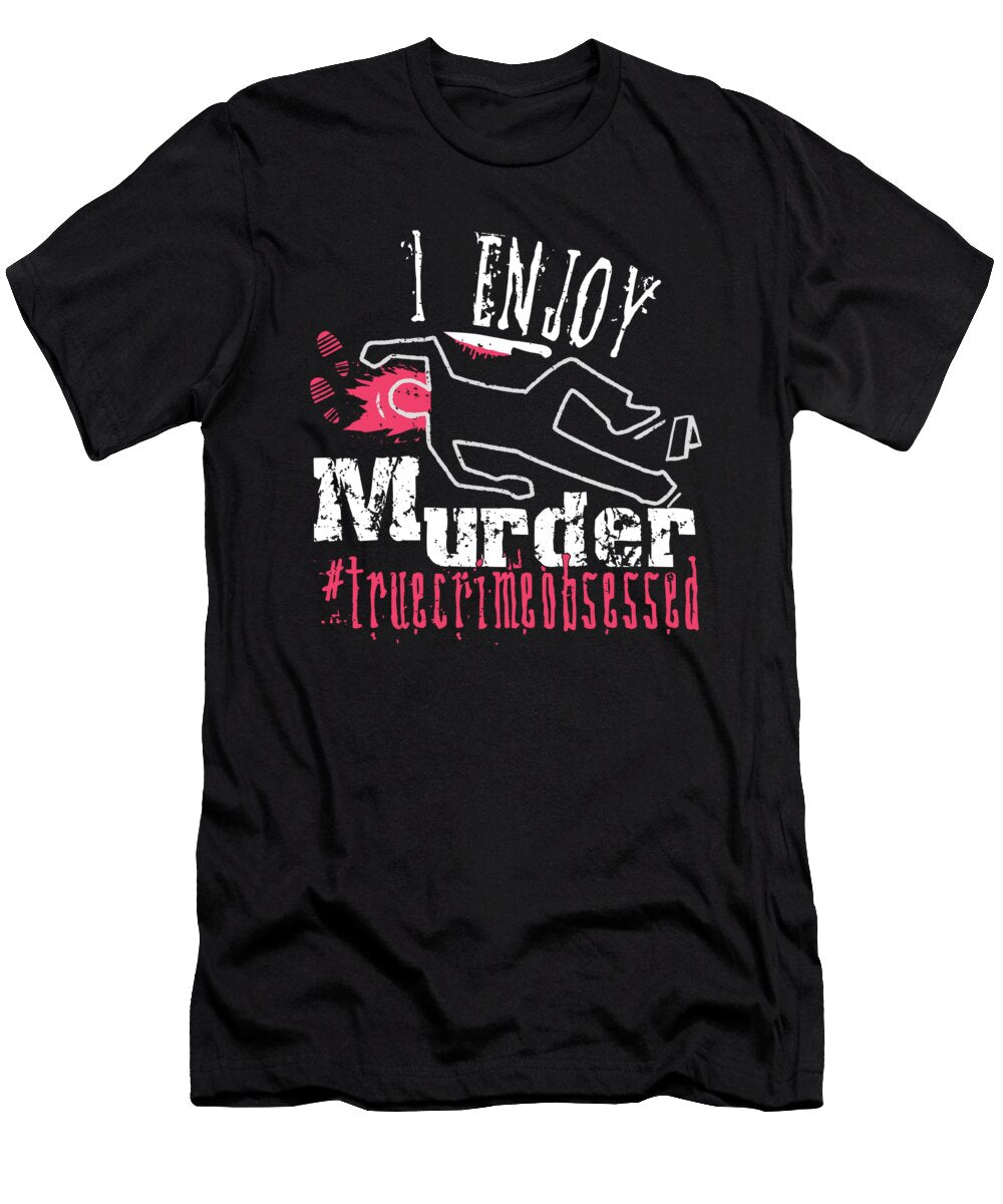 I Enjoy Murder True Crime Obsessed Me T-Shirt