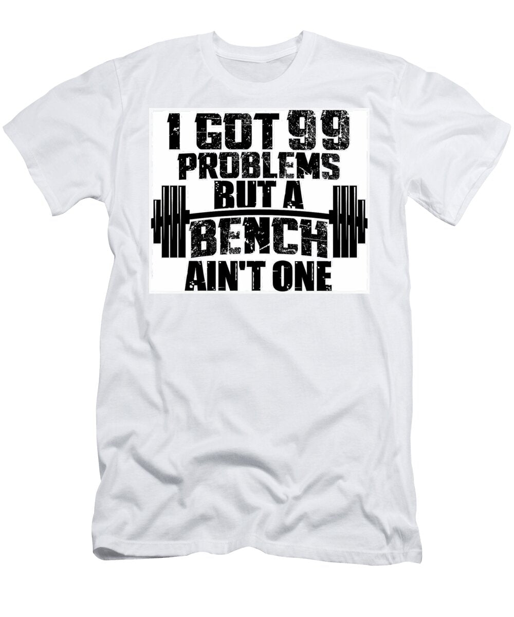 I Got 99 Problems But a Bench Ain T One Jessica Ward T-Shirt