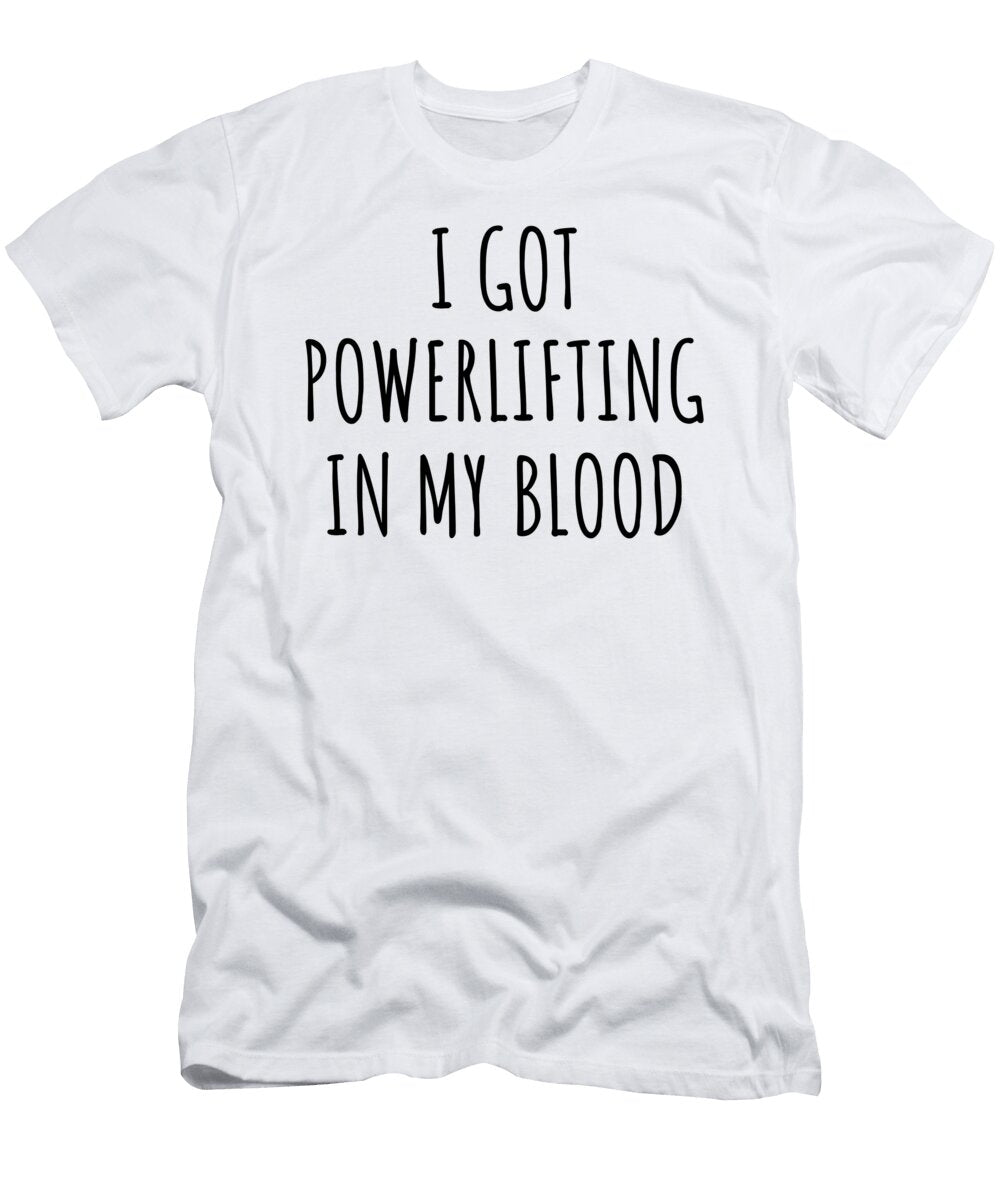I Got Powerlifting in My Blood Funny Gift Idea Funnygiftscreation T-Shirt