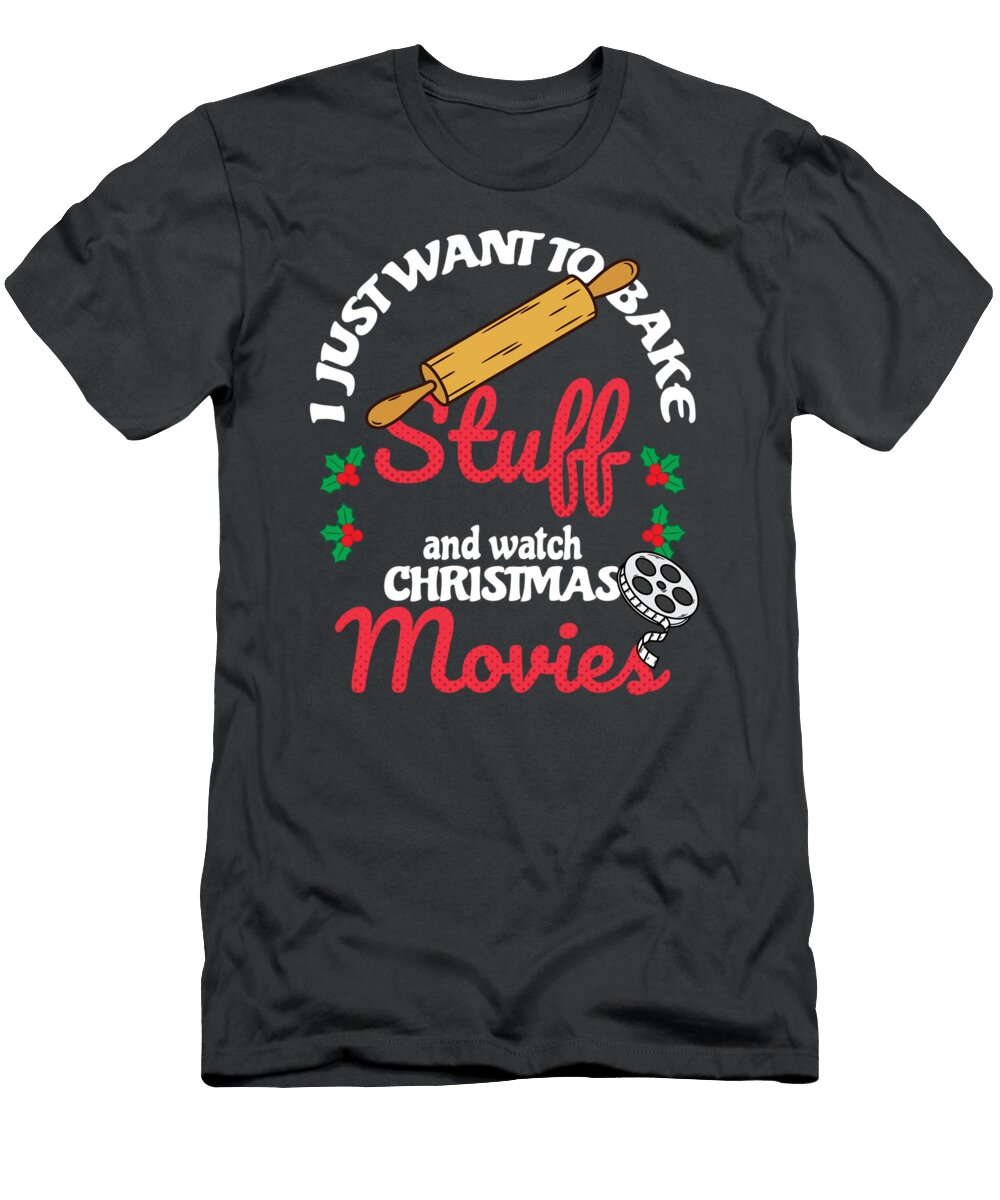 I Just Want to Bake Stuff and Watch Xmas Movies Korey Szaffi T-Shirt