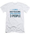 I Like Bodybuilding and Maybe 3 People Neod T-Shirt