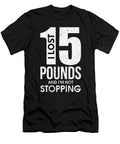 I Lost 15 Pounds and Im Not Stopping Dieting the Perfect Presents T-Shirt