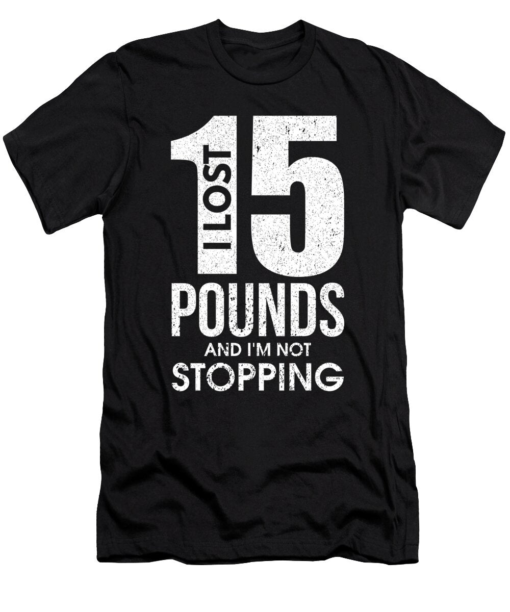 I Lost 15 Pounds and Im Not Stopping Dieting the Perfect Presents T-Shirt