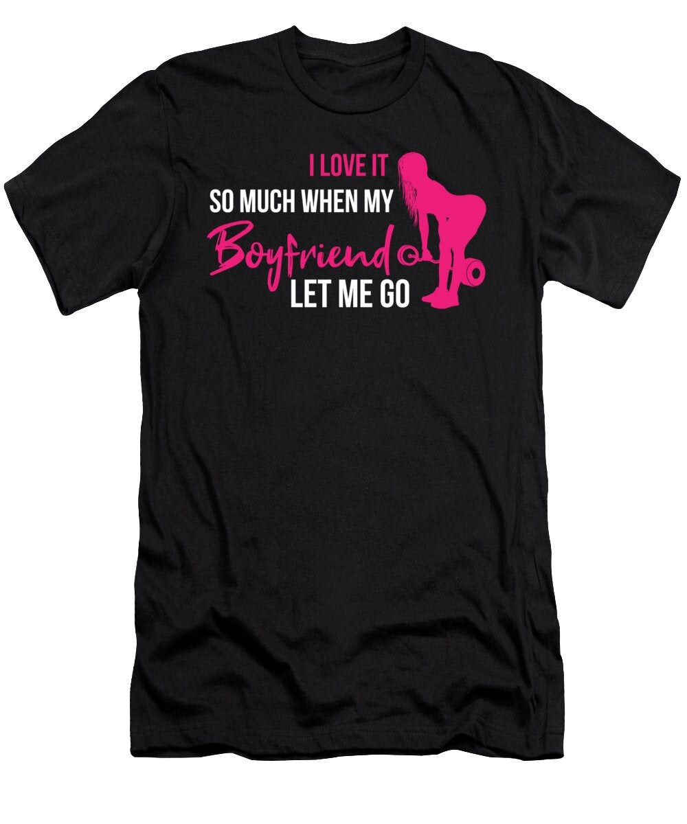 I Love It When My Boyfriend Let Me Go Weightlifting Bodybuilding Jan Deelmann T-Shirt