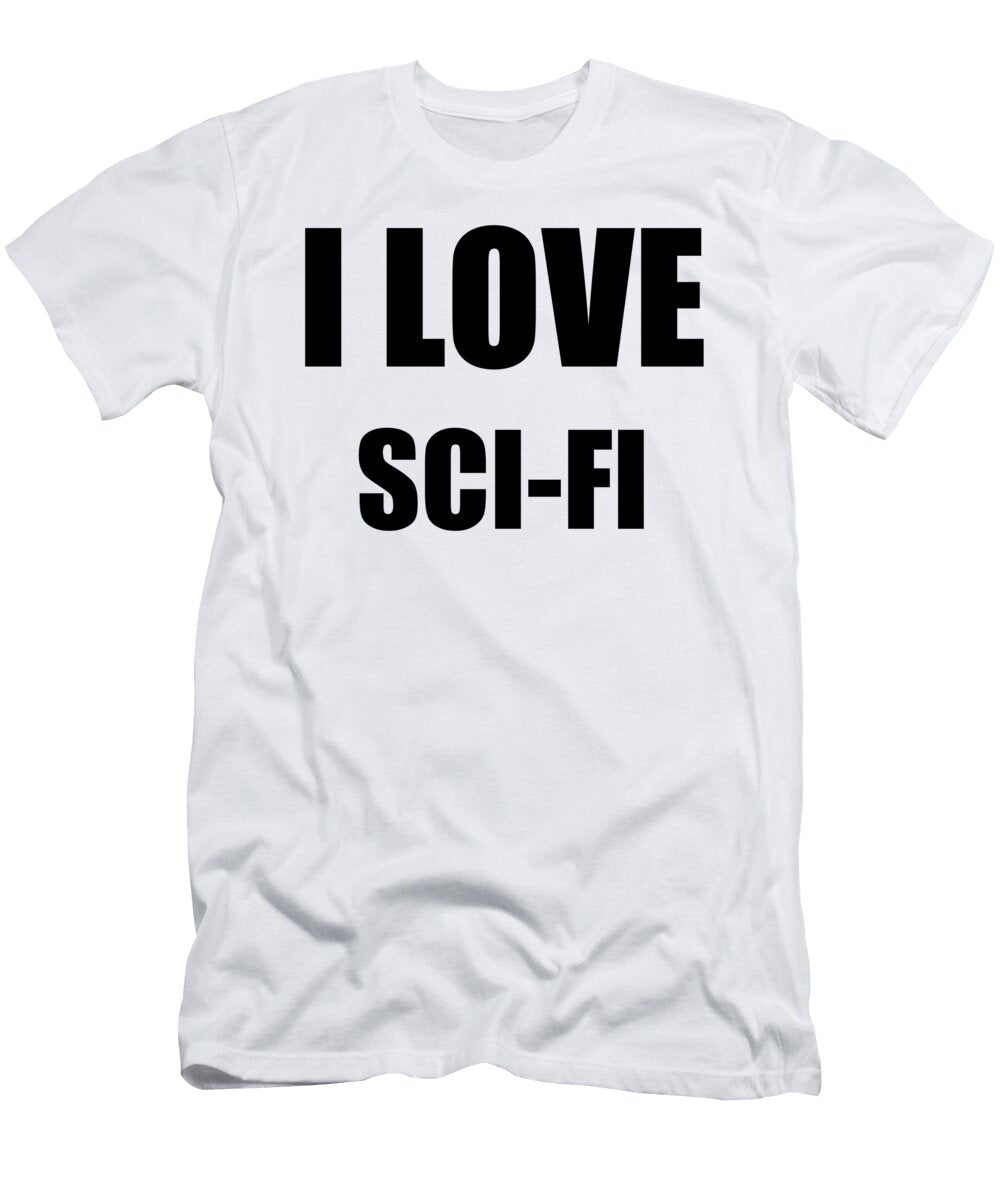 I Love Sci Fi Funny Gift Idea Funny Gift Ideas T-Shirt