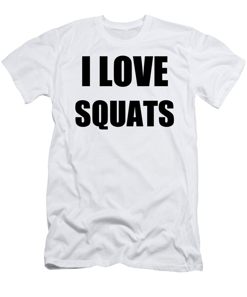 I Love Squats Funny Gift Idea Funny Gift Ideas T-Shirt