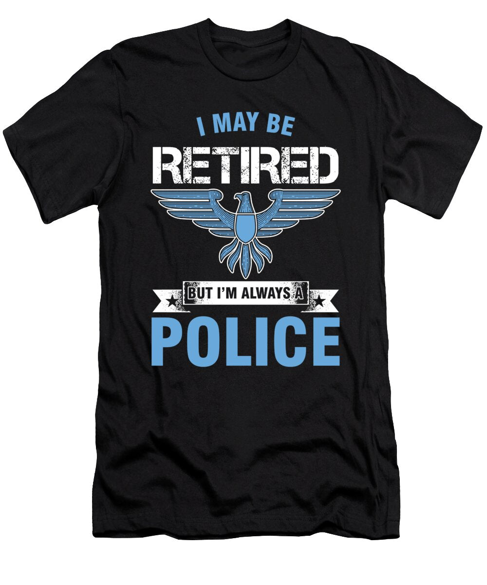 I May Be Retired Police Officer Cop Policeman Policewoman Copper Agent Law Gift Thomas Larch T-Shirt