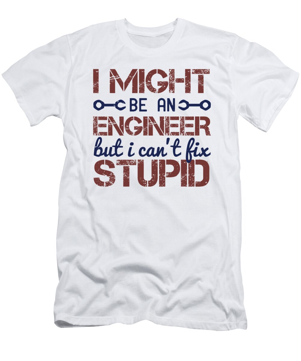 I Might Be an Engineer But I Cant Fix Stupid Jacob Zelazny T-Shirt