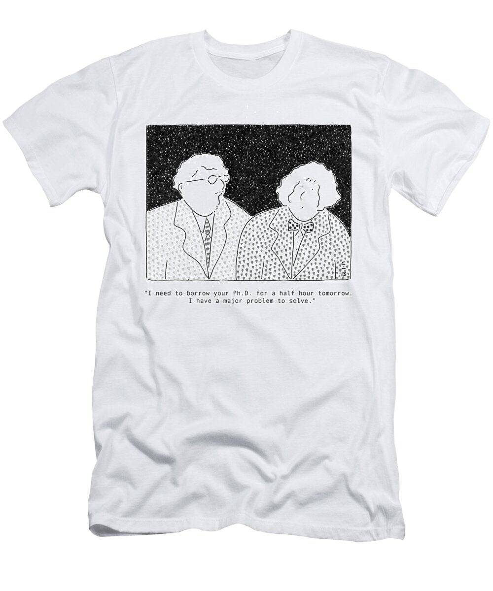 I Need to Borrow Your Phd for a Half Hour Tomorrow Christopher Burke T-Shirt