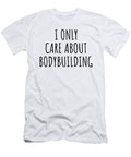 I Only Care About Bodybuilding Funny Gift Idea Funnygiftscreation T-Shirt