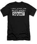I Only Stoop Low in Life When I Squat Leg Day Gym Fitness Squat Eureka Fitness Apparel T-Shirt