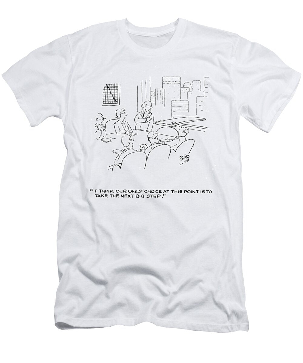 I Think Our Only Choice At This Point Is to Take the Next Elmer Parolini T-Shirt