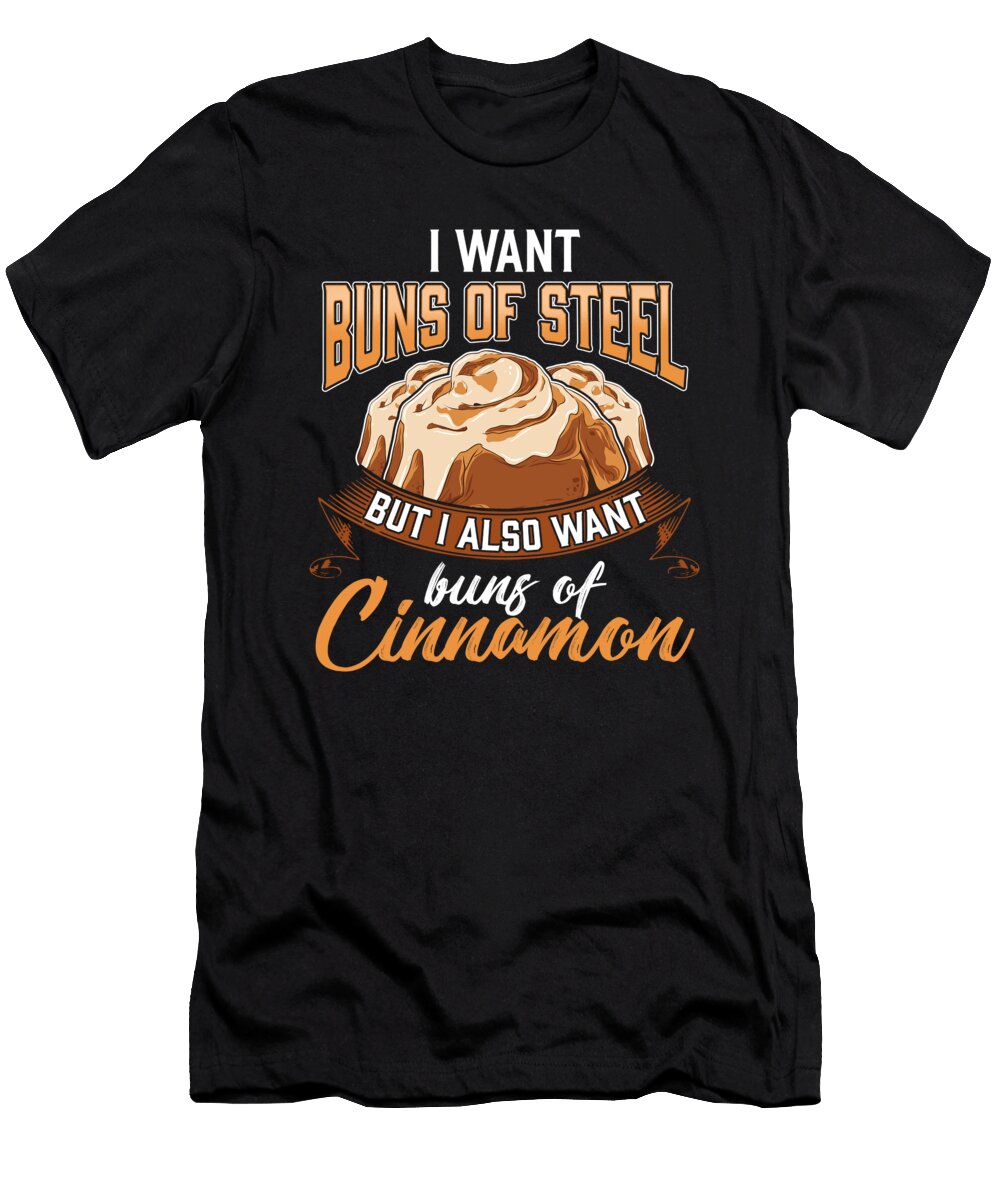 I Want Buns of Steel But Also Buns of Cinnamon the Perfect Presents T-Shirt