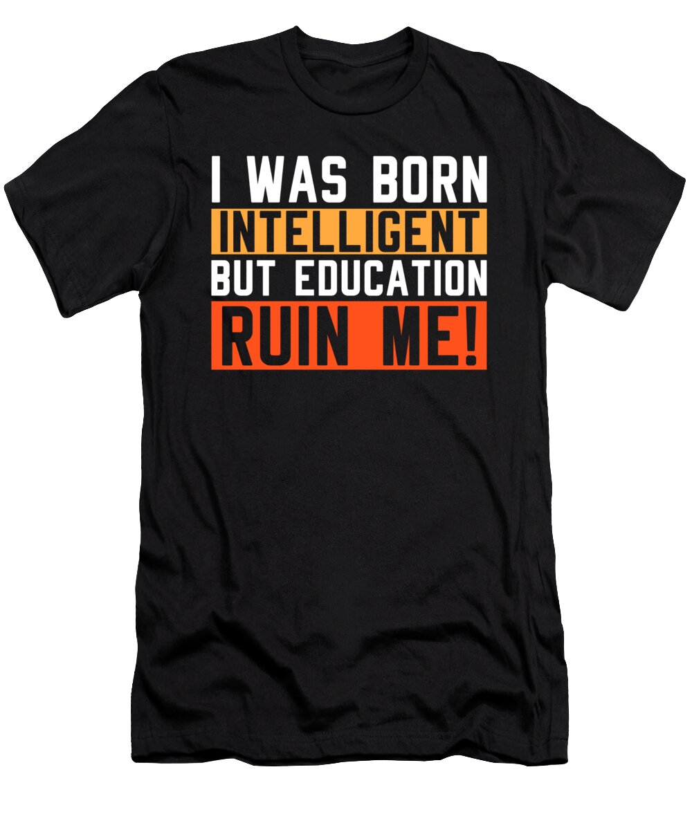 I Was Born Intelligent But Education Ruin Me Steven Zimmer T-Shirt