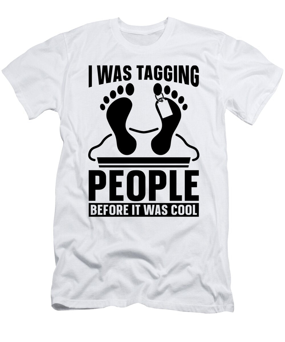I Was Tagging People Embalmer Embalming Embalmers Tshirtconcepts Marvin Poppe T-Shirt