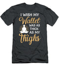 I Wish My Wallet Was As Thick As My Thighs Anh Nguyen T-Shirt