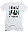 I Would Flex But This Is a Buggy Flex Mirroring Big Arms Muscle Eureka Fitness Apparel T-Shirt