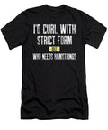 Id Curl with Strict Form But Who Needs Hamstrings Leg Day Eureka Fitness Apparel T-Shirt
