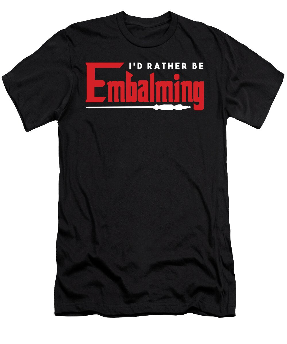Id Rather Be Embalming Embalmer Funeral Death Gift Thomas Larch T-Shirt