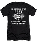 If Lifting Was Easy It Would Be Called Your Mom Jose O T-Shirt