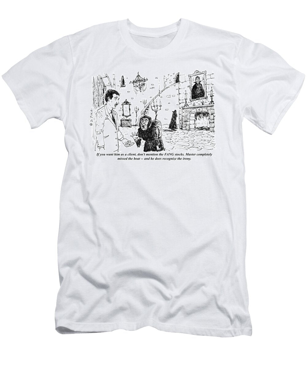 If You Want Him As a Client Dont Mention the Fang Stocks Doug Pike T-Shirt