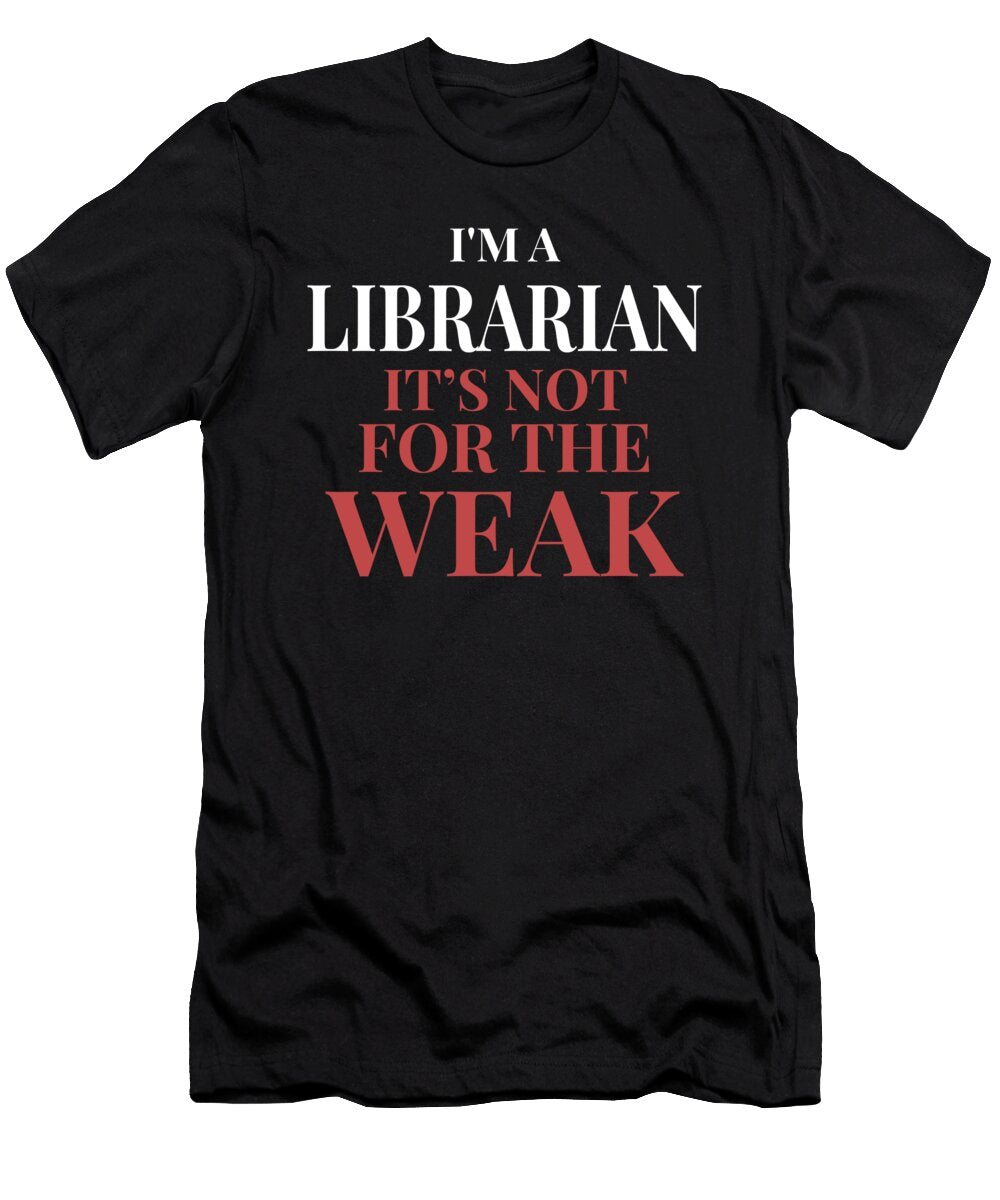 Im a Librarian Its Not for the Weak Maximus Designs T-Shirt