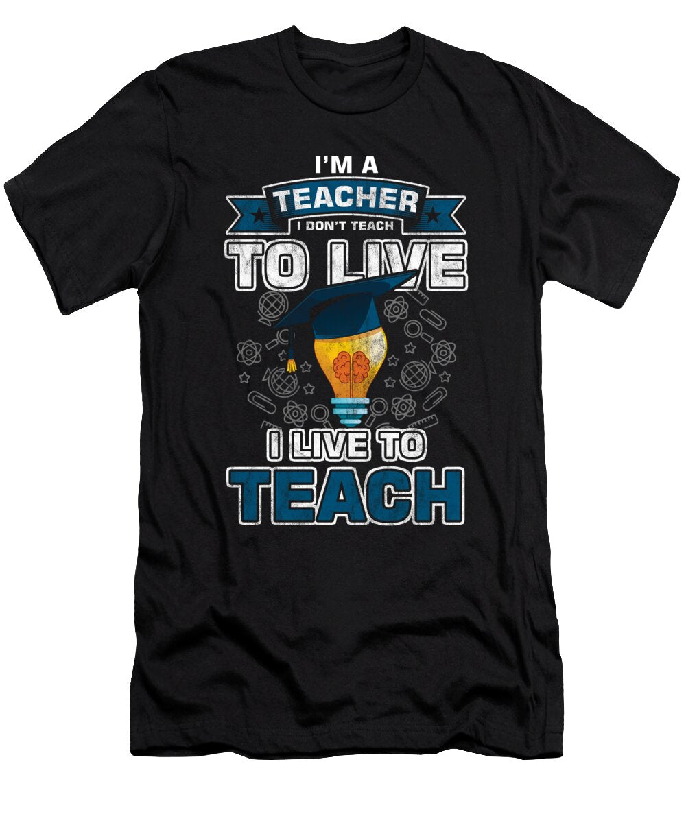 Im a Teacher I Live to Teach Teaching Professor Educator Profession Educating Gift Thomas Larch T-Shirt