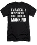 Im Basically Responsible for the Future of Mankind Noirty Designs T-Shirt