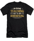 Im Done Teaching Lets Go Homebrewing Funny Teacher Humor Maximus Designs T-Shirt