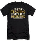 Im Done Teaching Lets Go Meditating Funny Teacher Humor Maximus Designs T-Shirt