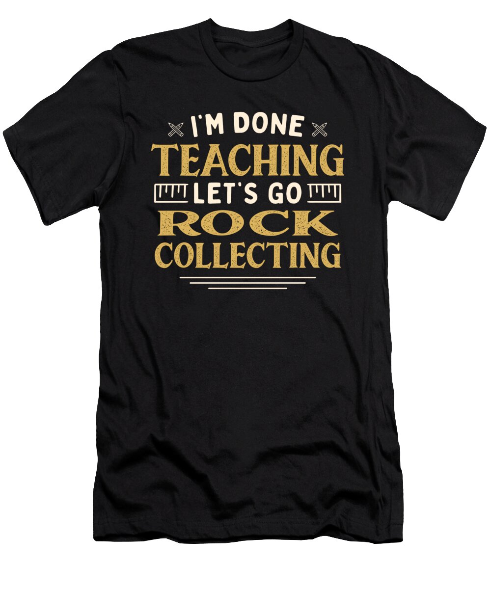 Im Done Teaching Lets Go Rock Collecting Funny Teacher Maximus Designs T-Shirt
