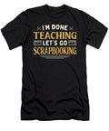 Im Done Teaching Lets Go Scrapbooking Funny Teacher Humor Maximus Designs T-Shirt