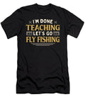 Im Done Teaching Lets Go Teacher Fly Fishing Funny Humor Maximus Designs T-Shirt