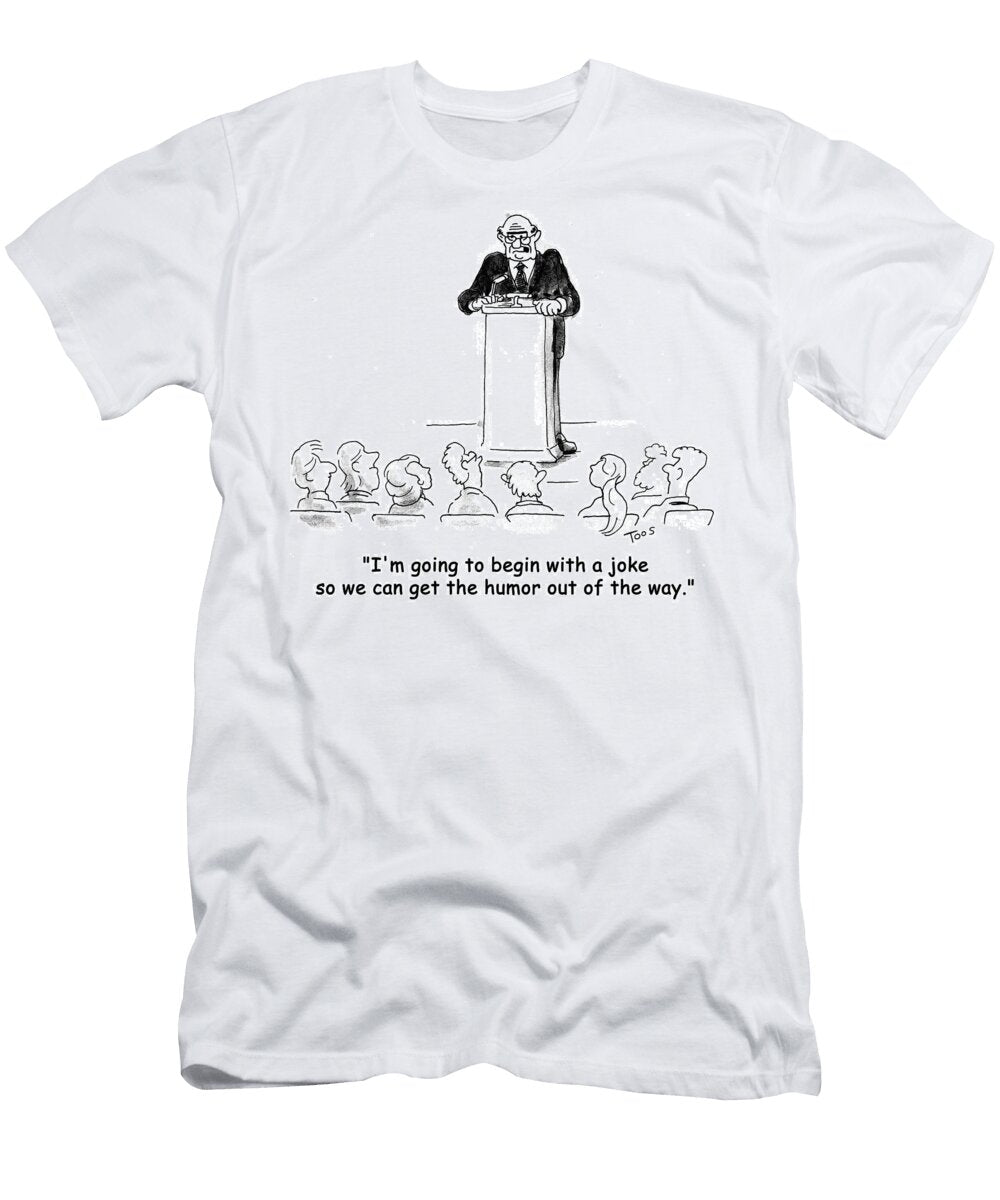 Im Going to Begin with a Joke So We Can Get the Humor Andrew Toos T-Shirt