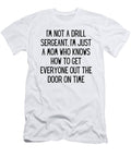 Im Not a Drill Sergeant Im Just a Mom Who Knows How to Get Everyone Out the Door on Time Funny Mom Gift Quote Gag Funnygiftscreation T-Shirt